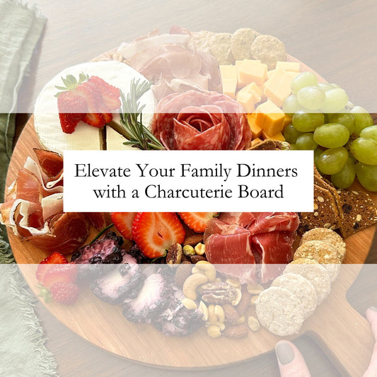 Elevate Your Family Dinners with a Charcuterie Board