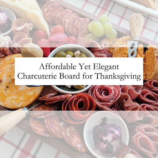 A Stress-Free Guide to Creating an Affordable Yet Elegant Charcuterie Board for Thanksgiving