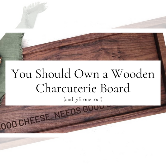 Why Should You Own a Wooden Charcuterie Board (and gift them too!)